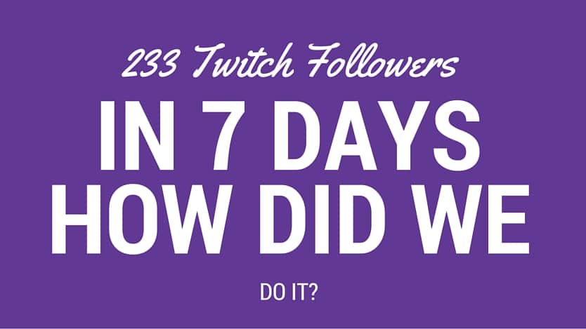 233 Twitch Followers in 7 Days - How did we do it? 233 twitch followers in 7 days