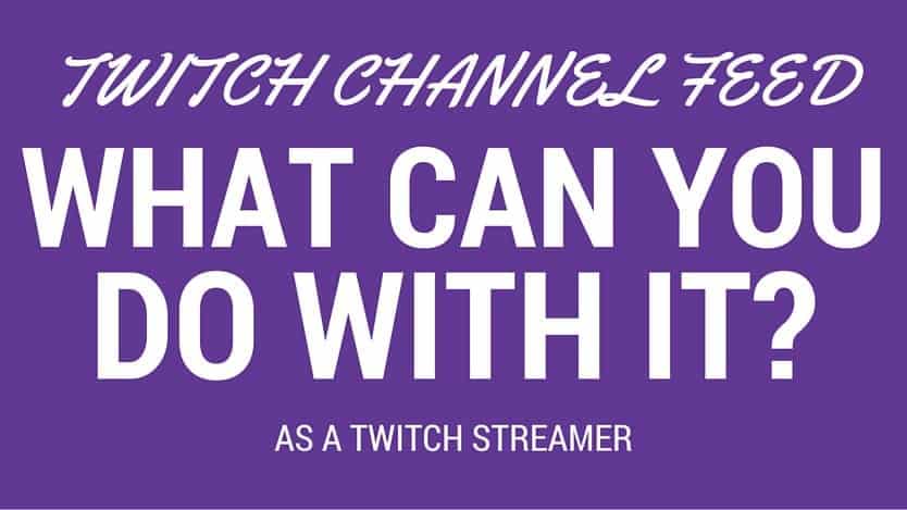 Twitch Channel Feed - What Can you do with it? Twitch channel feed what can you do with it