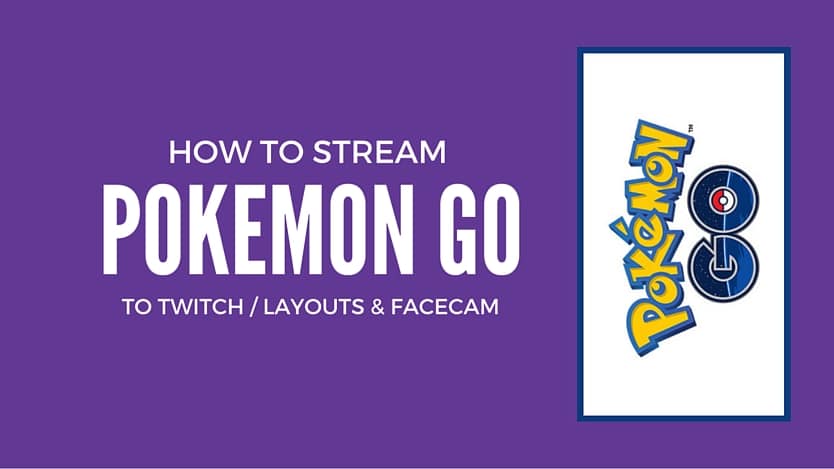 How to Stream Pokemon Go to Twitch with Layouts and Facecam