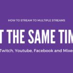 How to Stream to Twitch, YouTube, Facebook and Mixer at the same time
