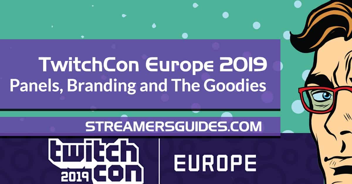 TwitchCon Europe 2019 Panels – Streaming Tips, Marketing, Branding and The Goodies